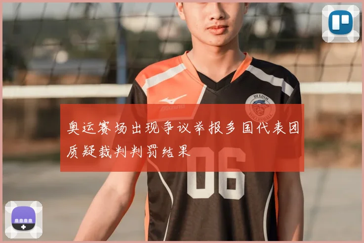奥运赛场出现争议举报多国代表团质疑裁判判罚结果