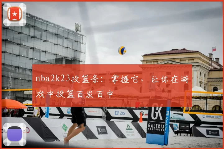 nba2k23投篮条：掌握它，让你在游戏中投篮百发百中