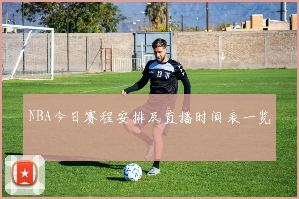 NBA今日赛程安排及直播时间表一览