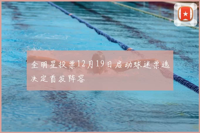 全明星投票12月19日启动球迷票选决定首发阵容