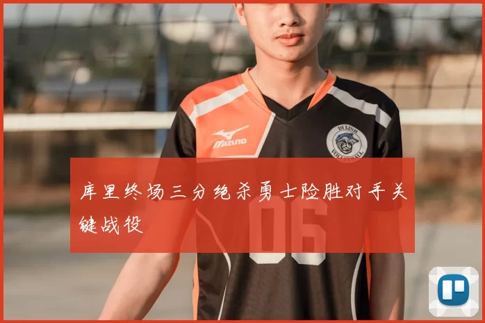 库里终场三分绝杀勇士险胜对手关键战役