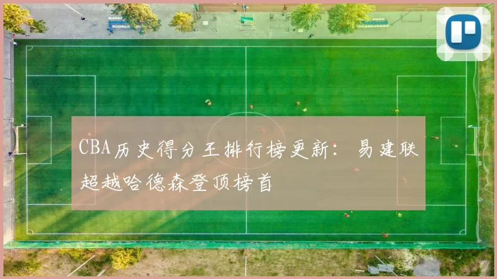 CBA历史得分王排行榜更新：易建联超越哈德森登顶榜首