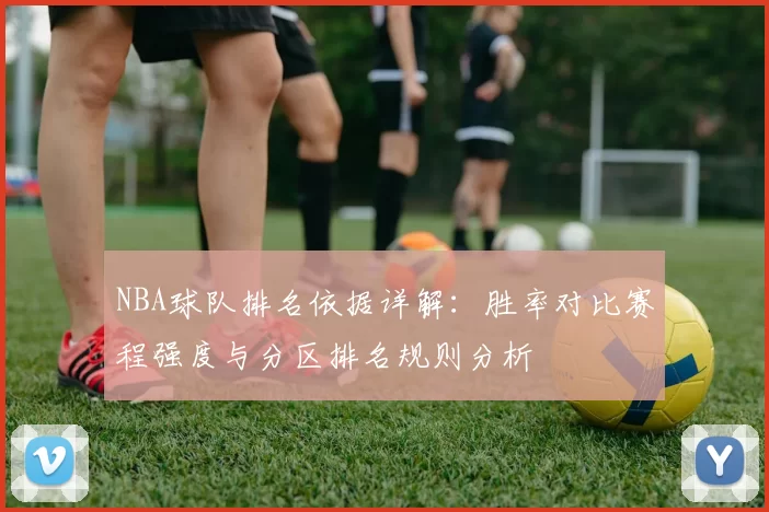 NBA球队排名依据详解:胜率对比赛程强度与分区排名规则分析
