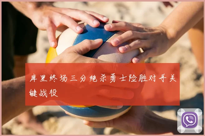 库里终场三分绝杀勇士险胜对手关键战役