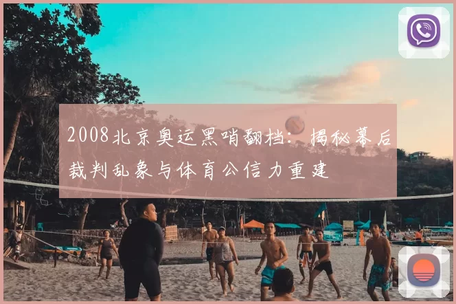 2008北京奥运黑哨翻档：揭秘幕后裁判乱象与体育公信力重建